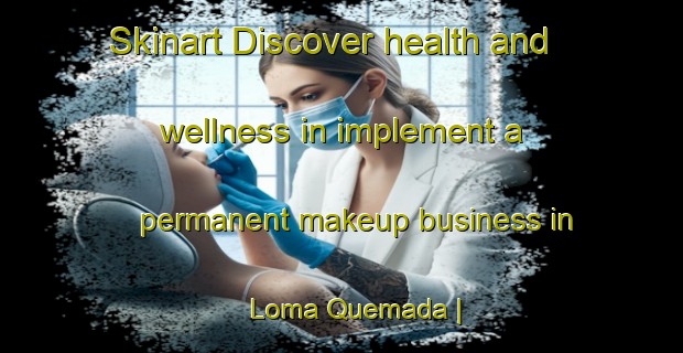 Skinart Discover health and wellness in implement a permanent makeup business in Loma Quemada | PermanentmakeupTraining | PermanentmakeupClasses | SkinartTraining-Mexico